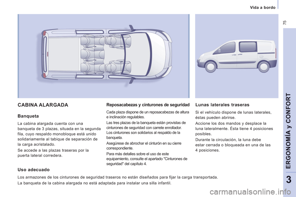 Peugeot Expert VU 2013 Manual del propietario (in Spanish) 75
Vida a bordo
ERGONOMÍ
A y CONFOR
T
3
CABINA ALARGADA
Banqueta
La cabina alargada cuenta con una
banqueta de 3 plazas, situada en la segunda
fila, cu
yo respaldo monobloque está un Peugeot Expert VU 2013 Manual del propietario (in Spanish) 75
Vida a bordo
ERGONOMÍ
A y CONFOR
T
3
CABINA ALARGADA
Banqueta
La cabina alargada cuenta con una
banqueta de 3 plazas, situada en la segunda
fila, cu
yo respaldo monobloque está un