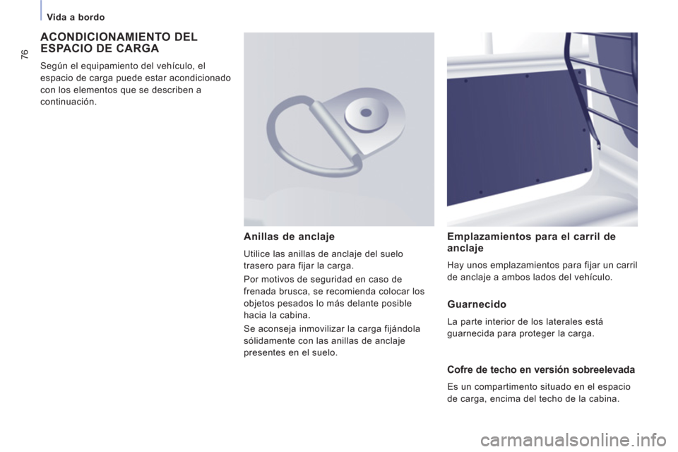 Peugeot Expert VU 2013 Manual del propietario (in Spanish) 76
Vida a bordo
ACONDICIONAMIENTO DEL ESPACIO DE CARGA
Según el equipamiento del vehículo, el
espacio de carga puede estar acondicionado
con los elementos que se describen a
continuación.
Peugeot Expert VU 2013 Manual del propietario (in Spanish) 76
Vida a bordo
ACONDICIONAMIENTO DEL ESPACIO DE CARGA
Según el equipamiento del vehículo, el
espacio de carga puede estar acondicionado
con los elementos que se describen a
continuación.