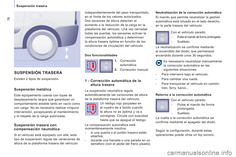 Peugeot Expert VU 2013 Manual del propietario (in Spanish) 78
Suspensión trasera
Suspensión metálica
Este equipamiento cuenta con topes de
desplazamiento lar
gos que garantizan un
comportamiento estable tanto en vacío como
con carga. No es necesa Peugeot Expert VU 2013 Manual del propietario (in Spanish) 78
Suspensión trasera
Suspensión metálica
Este equipamiento cuenta con topes de
desplazamiento lar
gos que garantizan un
comportamiento estable tanto en vacío como
con carga. No es necesa