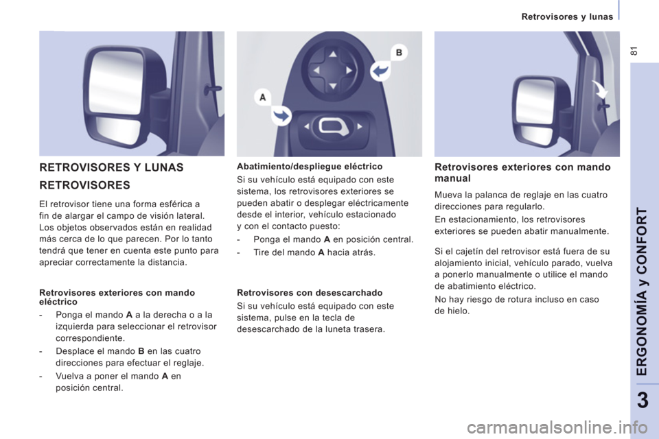 Peugeot Expert VU 2013 Manual del propietario (in Spanish) 81
Retrovisores y lunas
ERGONOMÍ
A y CONFOR
T
3
RETROVISORES RETROVISORES Y LUNAS
Abatimiento/despliegue eléctrico
Si su vehículo está equipado con este
sistema, los retrovisor Peugeot Expert VU 2013 Manual del propietario (in Spanish) 81
Retrovisores y lunas
ERGONOMÍ
A y CONFOR
T
3
RETROVISORES RETROVISORES Y LUNAS
Abatimiento/despliegue eléctrico
Si su vehículo está equipado con este
sistema, los retrovisor