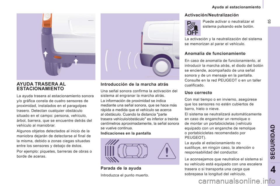 Peugeot Expert VU 2013 Manual del propietario (in Spanish) 85
Ayuda al estacionamiento
SEGURIDA
D
4
Introducción de la marcha atrás
Una señal sonora confirma la activación del
sistema al engranar la marcha atrás.
La información de Peugeot Expert VU 2013 Manual del propietario (in Spanish) 85
Ayuda al estacionamiento
SEGURIDA
D
4
Introducción de la marcha atrás
Una señal sonora confirma la activación del
sistema al engranar la marcha atrás.
La información de
