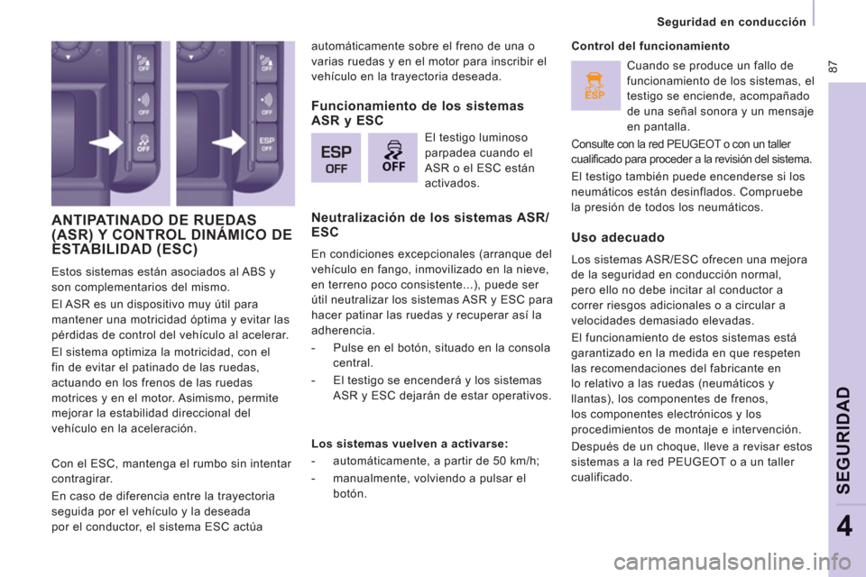 Peugeot Expert VU 2013 Manual del propietario (in Spanish) ESP
OFF
87
Seguridad en conducción
SEGURIDA
D
4
ANTIPATINADO DE RUEDAS (ASR) Y CONTROL DINÁMICO DEESTABILIDAD (ESC)
Estos sistemas están asociados al ABS y
son complementarios del m Peugeot Expert VU 2013 Manual del propietario (in Spanish) ESP
OFF
87
Seguridad en conducción
SEGURIDA
D
4
ANTIPATINADO DE RUEDAS (ASR) Y CONTROL DINÁMICO DEESTABILIDAD (ESC)
Estos sistemas están asociados al ABS y
son complementarios del m