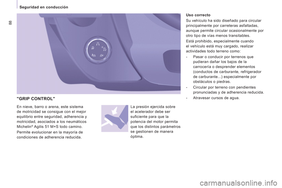 Peugeot Expert VU 2013 Manual del propietario (in Spanish) 88
Seguridad en conducción
"GRIP CONTROL"
Uso correcto
Su vehículo ha sido diseñado para circular
principalmente por carreteras asfaltadas,
aunque permite Peugeot Expert VU 2013 Manual del propietario (in Spanish) 88
Seguridad en conducción
"GRIP CONTROL"
Uso correcto
Su vehículo ha sido diseñado para circular
principalmente por carreteras asfaltadas,
aunque permite