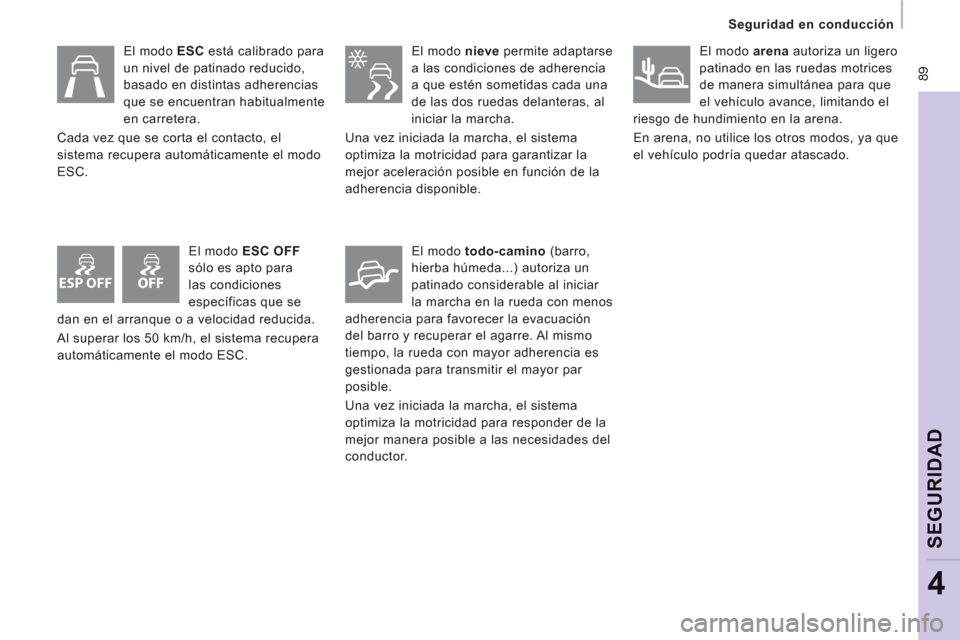 Peugeot Expert VU 2013 Manual del propietario (in Spanish) ESP OFF
89
Seguridad en conducción
SEGURIDA
D
4
El modo ESC
está calibrado para
un nivel de patinado reducido,
basado en distintas adherencias
que se encuentran habitualmente
e Peugeot Expert VU 2013 Manual del propietario (in Spanish) ESP OFF
89
Seguridad en conducción
SEGURIDA
D
4
El modo ESC
está calibrado para
un nivel de patinado reducido,
basado en distintas adherencias
que se encuentran habitualmente
e