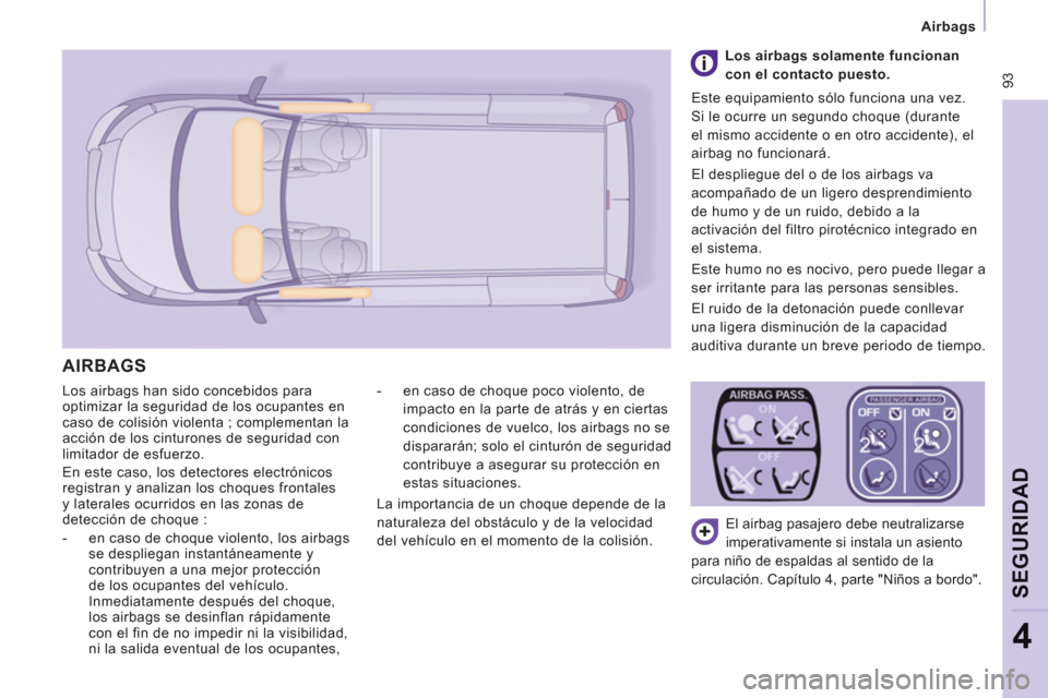 Peugeot Expert VU 2013 Manual del propietario (in Spanish) 93
Airbags
SEGURIDA
D
4
Los airbags han sido concebidos para
optimizar la seguridad de los ocupantes en
caso de colisión violenta ; complementan la
acción de los cinturones de seguri Peugeot Expert VU 2013 Manual del propietario (in Spanish) 93
Airbags
SEGURIDA
D
4
Los airbags han sido concebidos para
optimizar la seguridad de los ocupantes en
caso de colisión violenta ; complementan la
acción de los cinturones de seguri