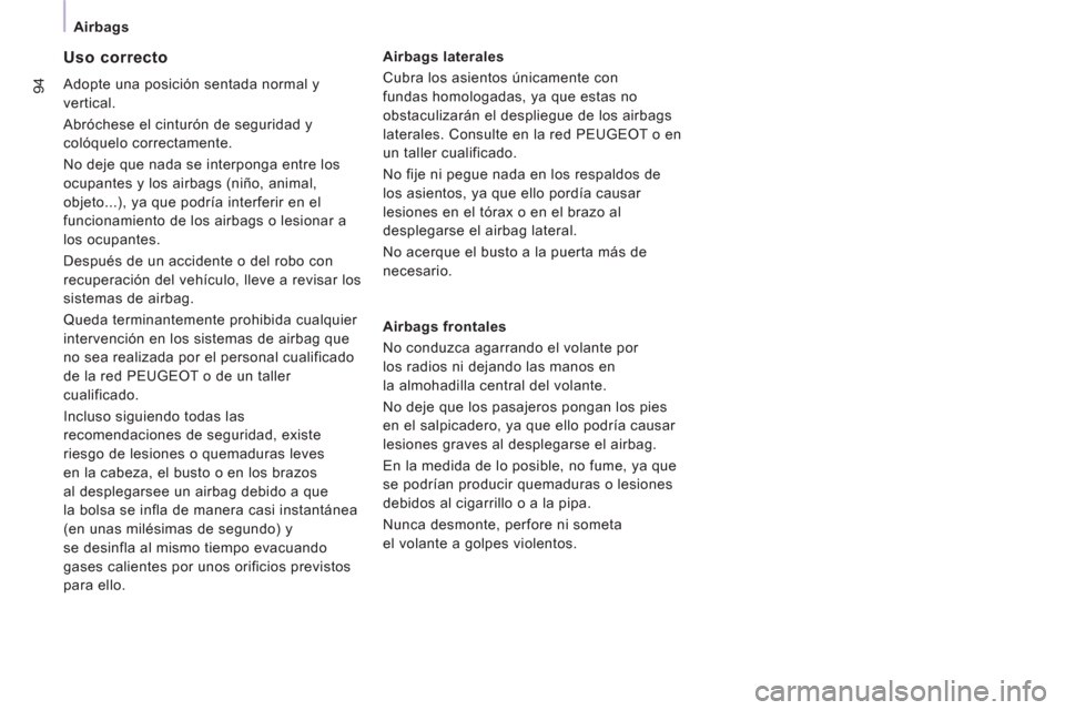 Peugeot Expert VU 2013 Manual del propietario (in Spanish) 94
Airbags
Uso correcto
Adopte una posición sentada normal y
vertical.
Abróchese el cinturón de seguridad y
colóquelo correctamente.
No deje que nada se interponga entre los
ocupan Peugeot Expert VU 2013 Manual del propietario (in Spanish) 94
Airbags
Uso correcto
Adopte una posición sentada normal y
vertical.
Abróchese el cinturón de seguridad y
colóquelo correctamente.
No deje que nada se interponga entre los
ocupan