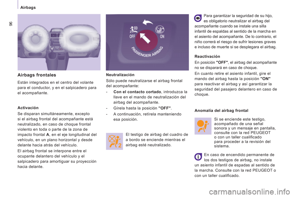 Peugeot Expert VU 2013  Manual del propietario (in Spanish) 96
Airbags
  Neutralización 
  Sólo puede neutralizarse el airbag frontal 
del acompañante: 
   
 
-   Con 
  el contacto cortado 
, introduzca la 
llave en el mando de neutralización del 
airbag 