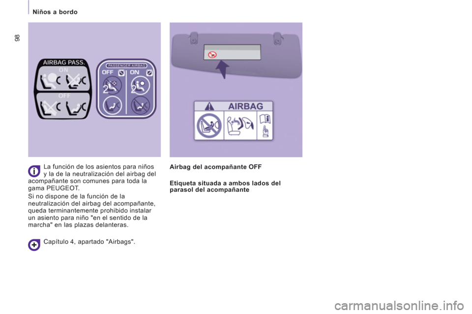 Peugeot Expert VU 2013  Manual del propietario (in Spanish) 98
   
 
Niños a bordo  
 
   
La función de los asientos para niños 
y la de la neutralización del airbag del 
acompañante son comunes para toda la 
gama PEUGEOT. 
  Si no dispone de la función