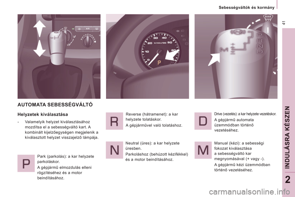 Peugeot Expert VU 2013 Kezelési útmutató (in Hungarian) 41
Sebességváltók és kormány
INDULÁSRA KÉSZEN
2
AUTOMATA SEBESSÉGVÁLTÓ
Helyzetek kiválasztása
- Valamelyik helyzet kiválasztásához
mozdítsa el a sebességvált Peugeot Expert VU 2013 Kezelési útmutató (in Hungarian) 41
Sebességváltók és kormány
INDULÁSRA KÉSZEN
2
AUTOMATA SEBESSÉGVÁLTÓ
Helyzetek kiválasztása
- Valamelyik helyzet kiválasztásához
mozdítsa el a sebességvált