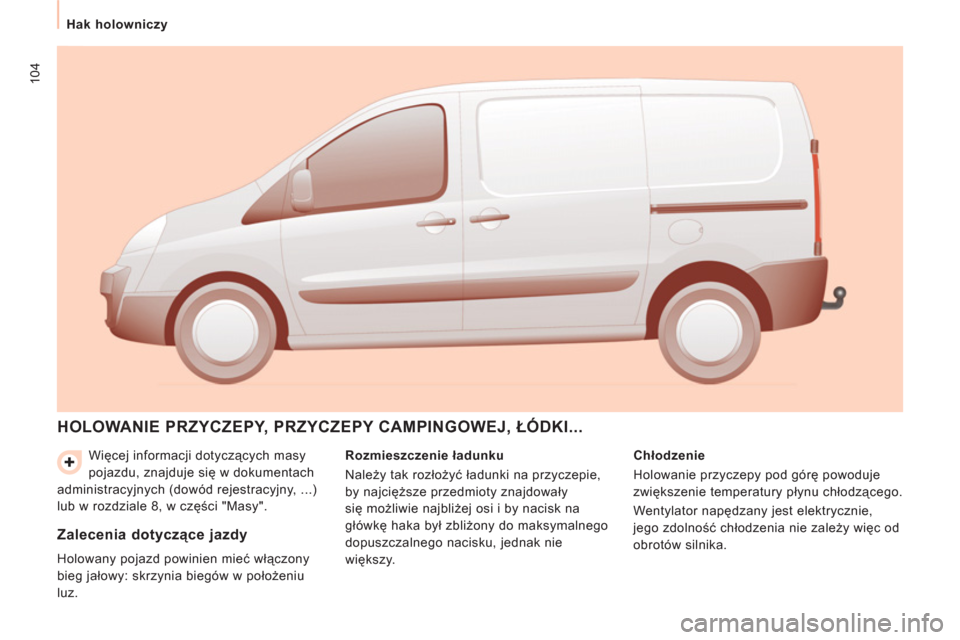 Peugeot Expert VU 2013  Instrukcja Obsługi (in Polish) 104
   
 
Hak holowniczy  
 
  Więcej informacji dotyczących masy 
pojazdu, znajduje się w dokumentach 
administracyjnych (dowód rejestracyjny, ...) 
lub w rozdziale 8, w części "Masy". 
 
HOLOW