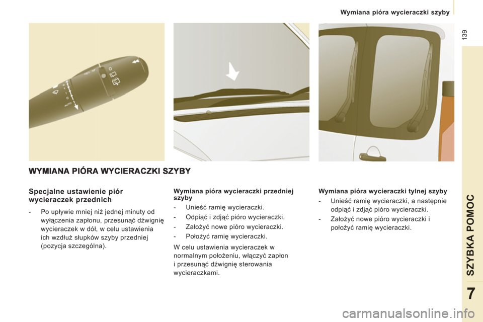 Peugeot Expert VU 2013  Instrukcja Obsługi (in Polish)  139
   
 
Wymiana pióra wycieraczki szyby  
 
SZYBKA POMOC
7
 
 
Specjalne ustawienie piór 
wycieraczek przednich 
   
 
-  Po upływie mniej niż jednej minuty od 
wyłączenia zapłonu, przesuną