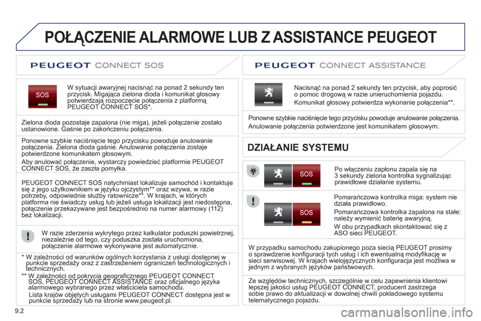 Peugeot Expert VU 2013  Instrukcja Obsługi (in Polish) 9.2
POŁĄCZENIE ALARMOWE LUB Z ASSISTANCE PEUGEOT 
W sytuacji awaryjnej nacisnąć na ponad 2 sekundy ten przycisk. Migająca zielona dioda i komunikat głosowy potwierdzają rozpoczęcie połączeni