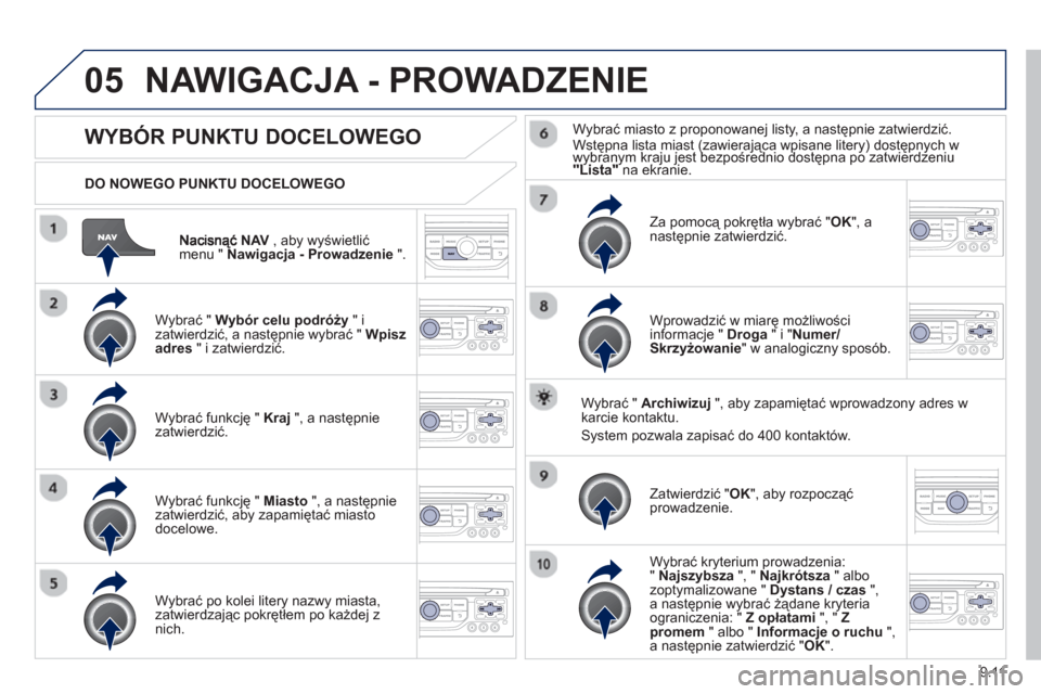 Peugeot Expert VU 2013 Instrukcja Obsługi (in Polish) 9.11
05
NAV , aby wyświetlić
menu " Nawigacja - Prowadzenie".
DO NOWEGO PUNKTU DOCELOWEGO
NAWIGACJA - PROWADZENIE
WYBÓR PUNKTU DOCELOWEGO
Wybrać " Wybór celu podróży" i zatwierdz Peugeot Expert VU 2013 Instrukcja Obsługi (in Polish) 9.11
05
NAV , aby wyświetlić
menu " Nawigacja - Prowadzenie".
DO NOWEGO PUNKTU DOCELOWEGO
NAWIGACJA - PROWADZENIE
WYBÓR PUNKTU DOCELOWEGO
Wybrać " Wybór celu podróży" i zatwierdz