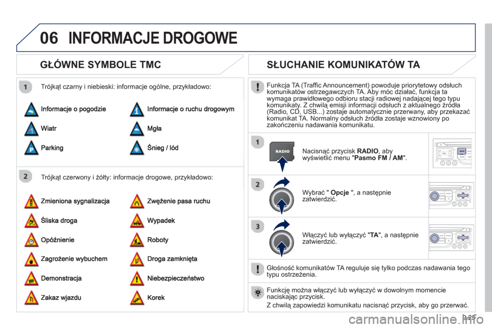 Peugeot Expert VU 2013 Instrukcja Obsługi (in Polish) 9.25
06INFORMACJE DROGOWE
GŁÓWNE SYMBOLE TMC
Trójkąt czerwony i żółty: informacje drogowe, przykładowo:
Trójkąt czarny i niebieski: informacje ogólne, przykładowo:
Peugeot Expert VU 2013 Instrukcja Obsługi (in Polish) 9.25
06INFORMACJE DROGOWE
GŁÓWNE SYMBOLE TMC
Trójkąt czerwony i żółty: informacje drogowe, przykładowo:
Trójkąt czarny i niebieski: informacje ogólne, przykładowo:
