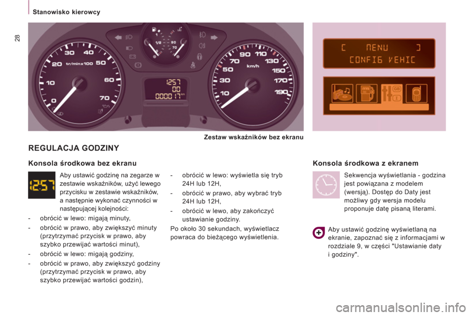 Peugeot Expert VU 2013  Instrukcja Obsługi (in Polish) 28
   
 
Stanowisko kierowcy  
 
 
REGULACJA GODZINY 
 
 
-  obrócić w lewo: wyświetla się tryb 
24H lub 12H, 
   
-  obrócić w prawo, aby wybrać tryb 
24H lub 12H, 
   
-  obrócić w lewo, ab