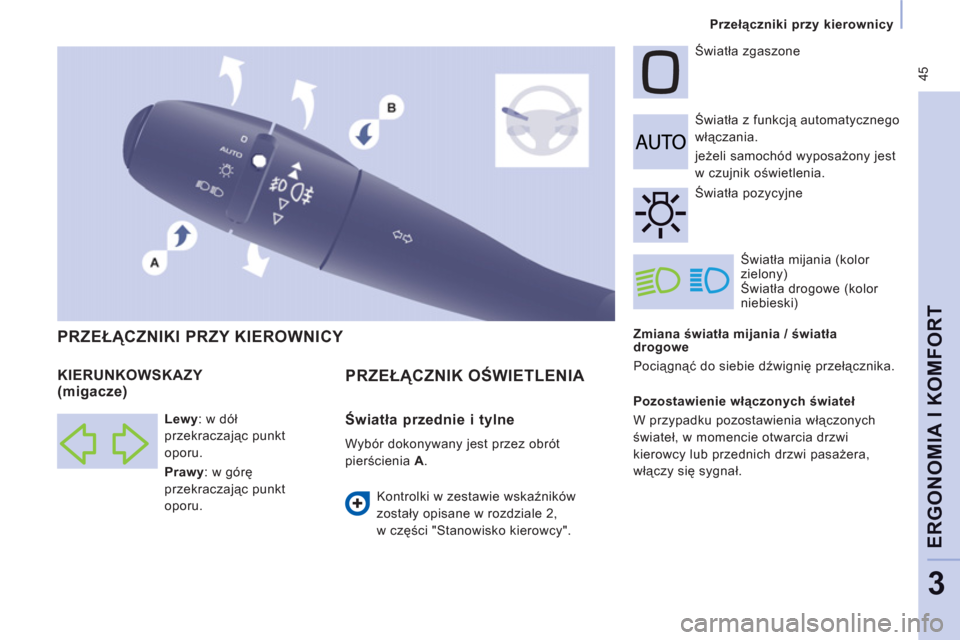 Peugeot Expert VU 2013 Instrukcja Obsługi (in Polish) 45
Przełączniki przy kierownicy
ERGONOMIA I KOMFOR
T
3
Zmiana światła mijania / światła
drogowe
Pociągnąć do siebie dźwignię przełącznika. Światła z funkcją automatycznego Peugeot Expert VU 2013 Instrukcja Obsługi (in Polish) 45
Przełączniki przy kierownicy
ERGONOMIA I KOMFOR
T
3
Zmiana światła mijania / światła
drogowe
Pociągnąć do siebie dźwignię przełącznika. Światła z funkcją automatycznego