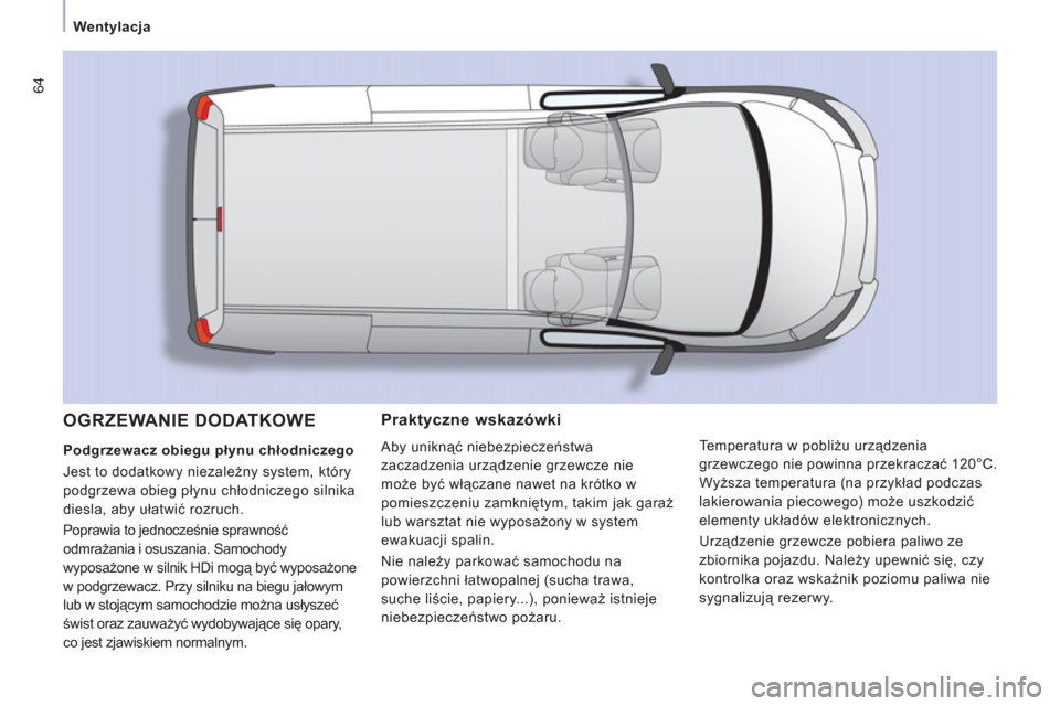 Peugeot Expert VU 2013  Instrukcja Obsługi (in Polish) 64
Wentylacja  
 
Praktyczne wskazówki 
 
Aby uniknąć niebezpieczeństwa
zaczadzenia urządzenie grzewcze nie
może być włączane nawet na krótko w 
pomieszczeniu zamkniętym, takim jak garaż 
