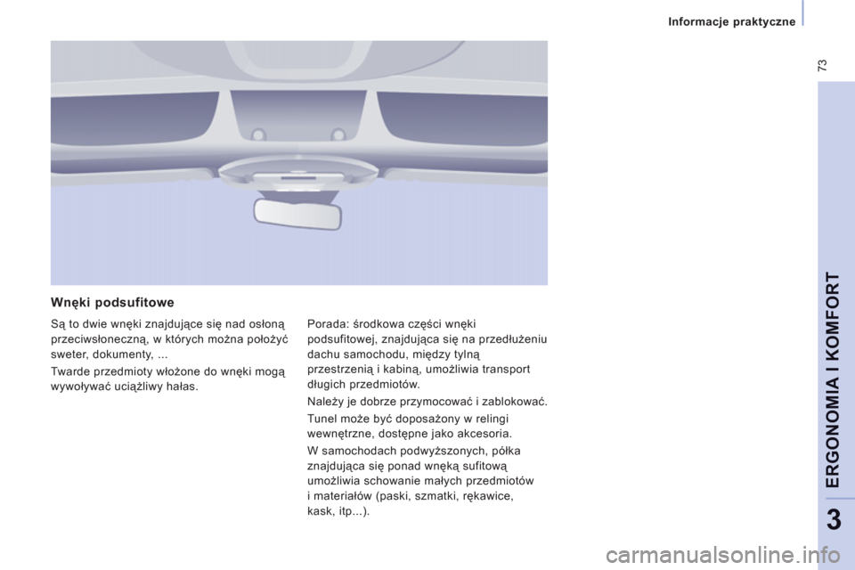 Peugeot Expert VU 2013  Instrukcja Obsługi (in Polish)  73
Informacje praktyczne
ERGONOMIA I KOMFOR
T
3
   
Wnęki podsufitowe 
 
Są to dwie wnęki znajdujące się nad osłoną 
przeciwsłoneczną, w których można położyć
sweter, dokumenty, ... 
  