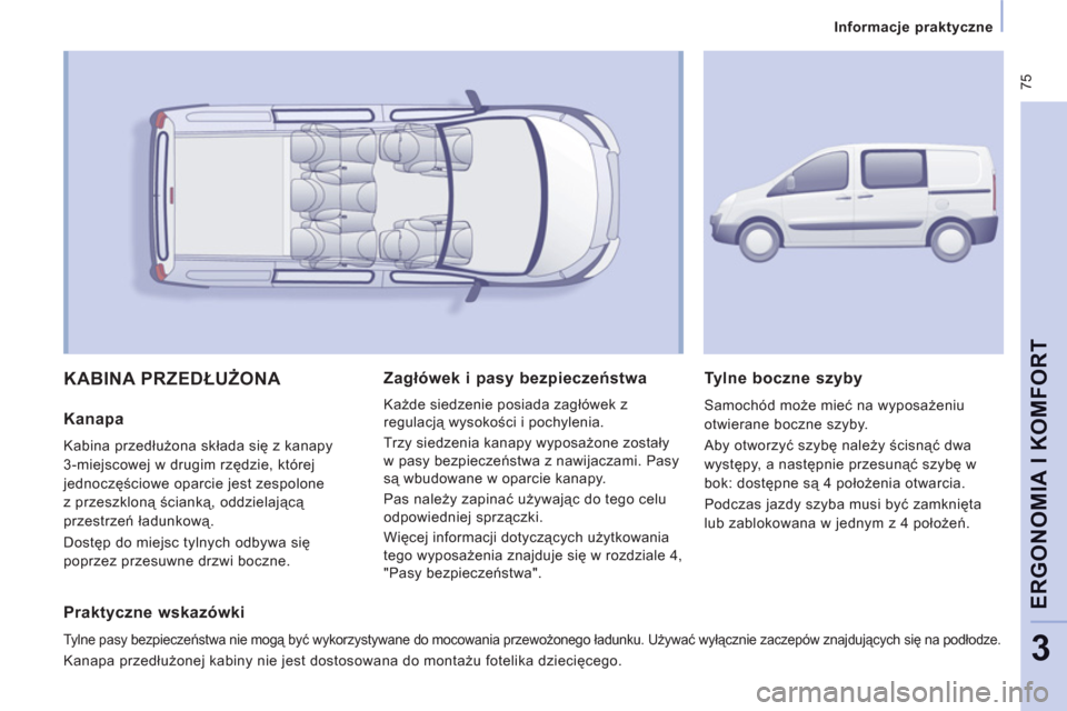 Peugeot Expert VU 2013  Instrukcja Obsługi (in Polish)  75
Informacje praktyczne
ERGONOMIA I KOMFOR
T
3
  KABINA PRZEDŁUŻONA 
 
 
Kanapa
 Kabina przedłużona składa się z kanapy
3-miejscowej w drugim rzędzie, której 
jednoczę
ściowe oparcie jest 
