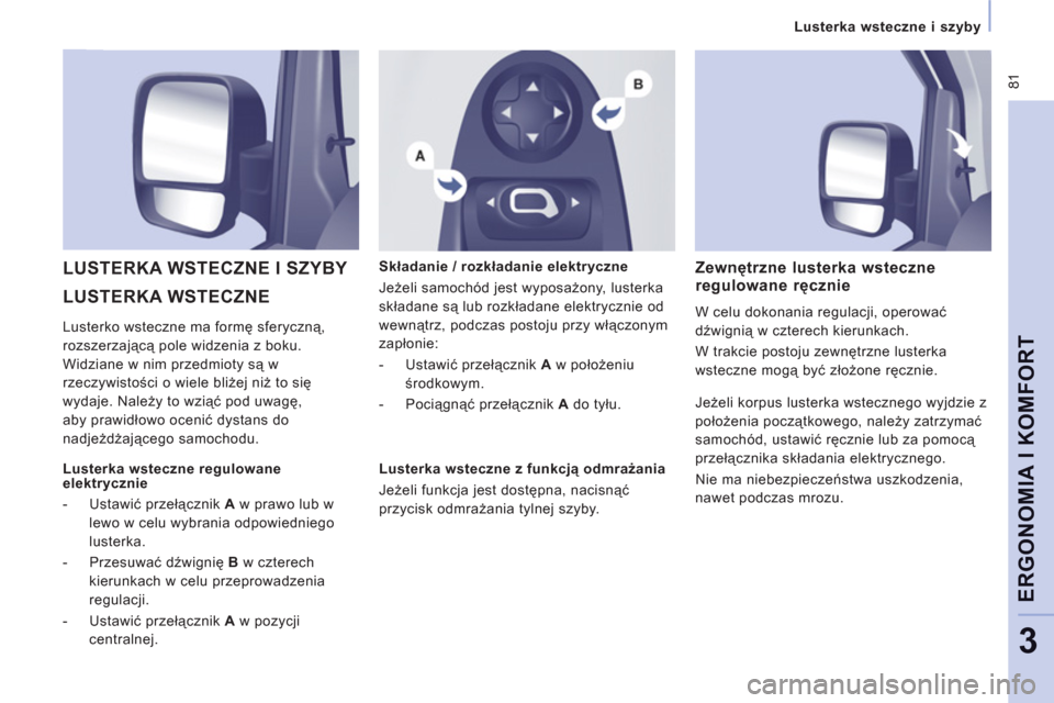 Peugeot Expert VU 2013 Instrukcja Obsługi (in Polish) 81
Lusterka wsteczne i szyby
ERGONOMIA I KOMFOR
T
3
LUSTERKA WSTECZNE LUSTERKA WSTECZNE I SZYBY
Składanie / rozkładanie elektryczne
Jeżeli samochód
jest wyposażony, lusterka
składan Peugeot Expert VU 2013 Instrukcja Obsługi (in Polish) 81
Lusterka wsteczne i szyby
ERGONOMIA I KOMFOR
T
3
LUSTERKA WSTECZNE LUSTERKA WSTECZNE I SZYBY
Składanie / rozkładanie elektryczne
Jeżeli samochód
jest wyposażony, lusterka
składan