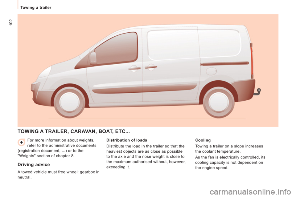 Peugeot Expert VU 2012  Owners Manual 102
   
 
Towing a trailer  
 
  For more information about weights, 
refer to the administrative documents 
(registration document, ...) or to the 
"Weights" section of chapter 8. 
  TOWING A TRAILER