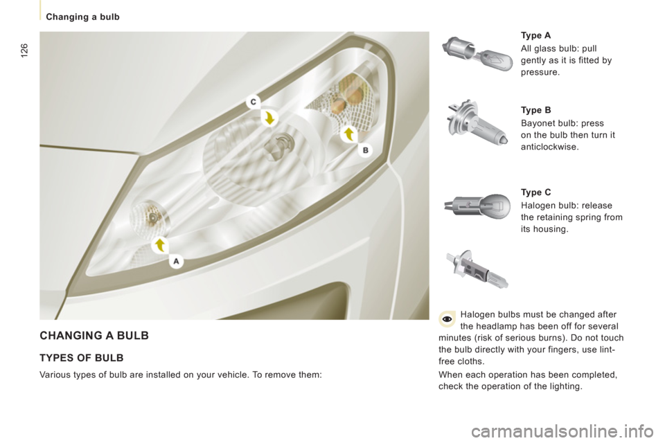 Peugeot Expert VU 2012 Owners Manual 126
Changing a bulb
CHANGING A BULB
Type A
All glass bulb: pull
gently as it is fitted by
pressure.
Type B
Bayonet bulb: press
on the bulb then turn it
anticlockwise. Peugeot Expert VU 2012 Owners Manual 126
Changing a bulb
CHANGING A BULB
Type A
All glass bulb: pull
gently as it is fitted by
pressure.
Type B
Bayonet bulb: press
on the bulb then turn it
anticlockwise.
