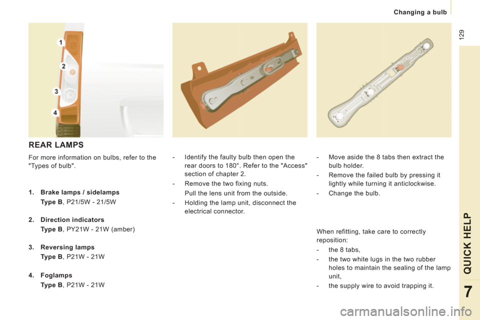 Peugeot Expert VU 2012  Owners Manual  12
9
   
 
Changing a bulb  
 
QUICK HEL
P
7
 
REAR LAMPS 
 
For more information on bulbs, refer to the 
"Types of bulb".    
 
-   Identify the faulty bulb then open the 
rear doors to 180°. Refer