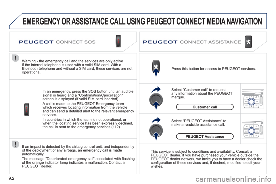 Peugeot Expert VU 2012  Owners Manual 9.2
If an impact is detected by the airbag control unit, and independentlyof the deployment of any airbags, an emergency call is made automatically.
The messa
ge "Deteriorated emergency call" associat