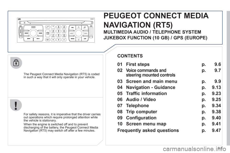 Peugeot Expert VU 2012  Owners Manual 9.5
PEUGEOT CONNECT MEDIA 
NAVIGATION (RT5)
   
The Peugeot Connect Media Navigation (RT5) is coded
in such a way that it will only operate in your vehicle. 
   
For safet
y reasons, it is imperative 