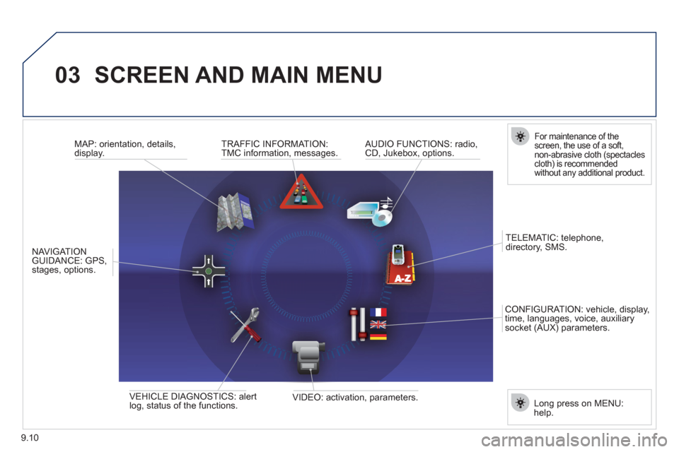 Peugeot Expert VU 2012  Owners Manual 9.10
03SCREEN AND MAIN MENU 
   
 
 
 
 
 
 
 
For maintenance of the screen, the use of a soft, 
non-abrasive cloth (spectacles cloth) is recommended 
without any additional product.  
 
 
TRAFFIC IN