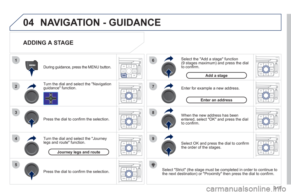 Peugeot Expert VU 2012  Owners Manual 9.15
04
1
2
3
5
6
7
8
94
NAVIGATION - GUIDANCE 
   
ADDING A STAGE 
 
 Select "Strict" (the stage must be completed in order to continue to 
the next destination) or "Proximity" then press the dial to