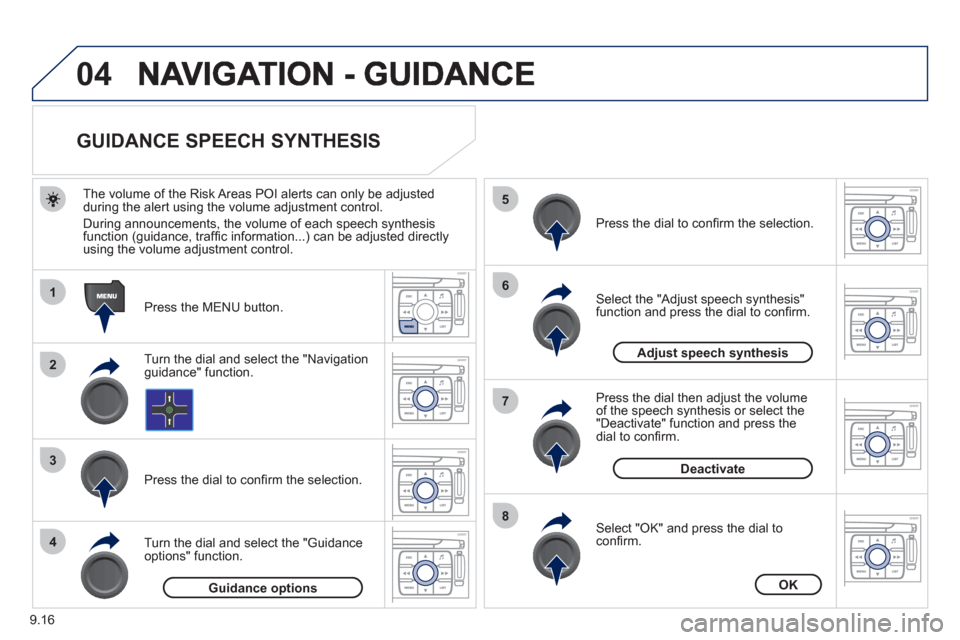 Peugeot Expert VU 2012  Owners Manual 9.16
04
1
2
3
5
6
7
8
4
   
 
 
 
 
 
 
 
 
GUIDANCE SPEECH SYNTHESIS 
 
 
Press the MENU button.    
The volume o
f the Risk Areas POI alerts can only be adjustedduring the alert using the volume adj