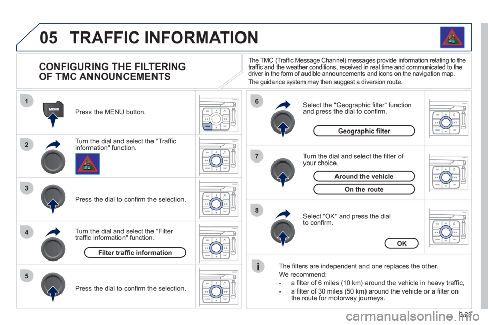Peugeot Expert VU 2012  Owners Manual 9.23
05
1
2
3
5
6
7
8
4
TRAFFIC INFORMATION 
   
 
 
 
 
 
 
 
 
CONFIGURING THE FILTERING
OF TMC ANNOUNCEMENTS 
Turn the dial and select the "Trafﬁ cinformation" function.   Press the MENU button. 