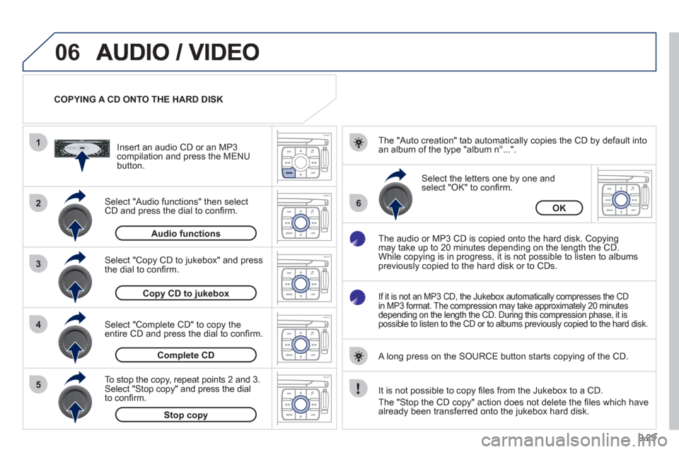 Peugeot Expert VU 2012  Owners Manual 9.29
06
1
2
4
3
6
5
COPYING A CD ONTO THE HARD DISK  
Select "Audio functions" then select
CD and press the dial to conﬁ rm.     
Insert an audio 
CD or an MP3compilation and press the MENU button.
