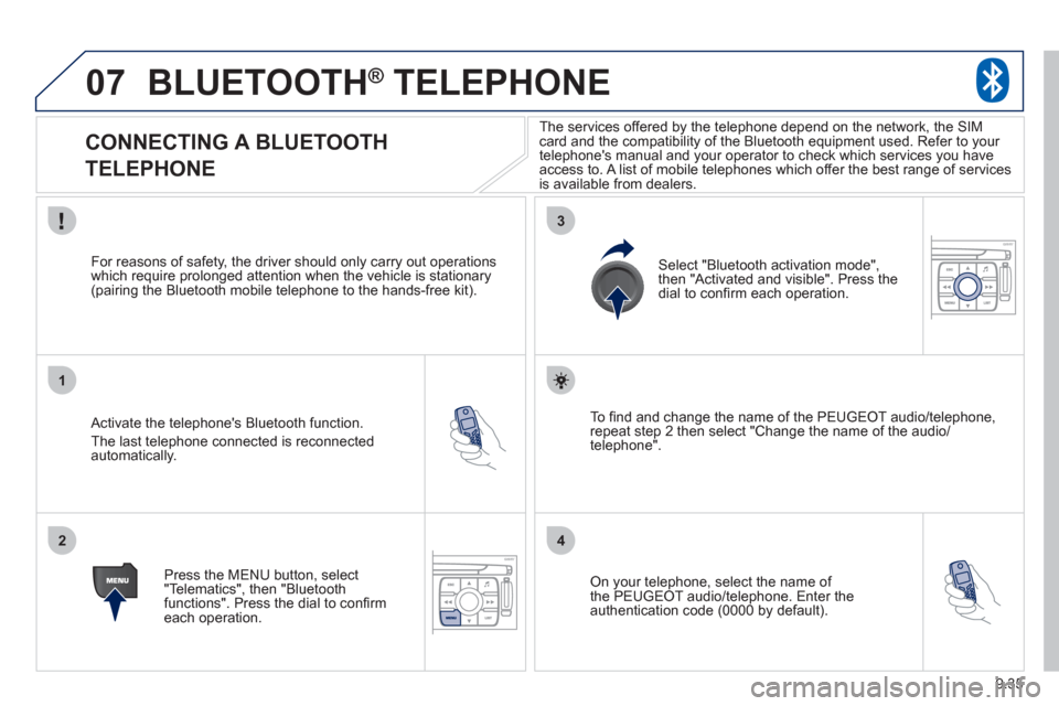 Peugeot Expert VU 2012 Owners Manual 9.35
07
1
2
3
4
BLUETOOTH® TELEPHONE®
CONNECTING A BLUETOOTH
TELEPHONE
Activate the telephones Bluetooth function.
The last telephone connected is reconnectedautomati Peugeot Expert VU 2012 Owners Manual 9.35
07
1
2
3
4
BLUETOOTH® TELEPHONE®
CONNECTING A BLUETOOTH
TELEPHONE
Activate the telephones Bluetooth function.
The last telephone connected is reconnectedautomati