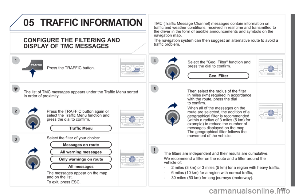 Peugeot Expert VU 2012 Owners Manual 9.65
05
2 1
3
4
5
TRAFFIC INFORMATION
CONFIGURE THE FILTERING AND
DISPLAY OF TMC MESSAGES
Then select the radius of the fi lter
in miles (km) required in accordance
with the Peugeot Expert VU 2012 Owners Manual 9.65
05
2 1
3
4
5
TRAFFIC INFORMATION
CONFIGURE THE FILTERING AND
DISPLAY OF TMC MESSAGES
Then select the radius of the fi lter
in miles (km) required in accordance
with the