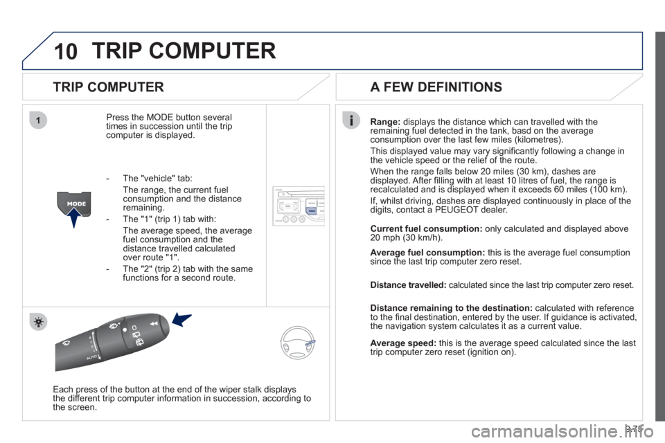 Peugeot Expert VU 2012 Owners Manual 9.75
10
1
TRIP COMPUTER
TRIP COMPUTER
Press the MODE button several
times in succession until the tripcomputer is displayed.Ran
ge: displays the distance which can travelled with the
remaining Peugeot Expert VU 2012 Owners Manual 9.75
10
1
TRIP COMPUTER
TRIP COMPUTER
Press the MODE button several
times in succession until the tripcomputer is displayed.Ran
ge: displays the distance which can travelled with the
remaining