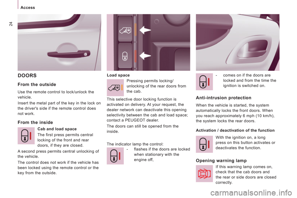 Peugeot Expert VU 2012 Owners Guide 24
Access
DOORS   
Load space  
 
-   comes on if the doors are 
locked and from the time the 
ignition is switched on.  
 
 
 
 
From the inside     
From the outside 
 
Use the remote control to loc