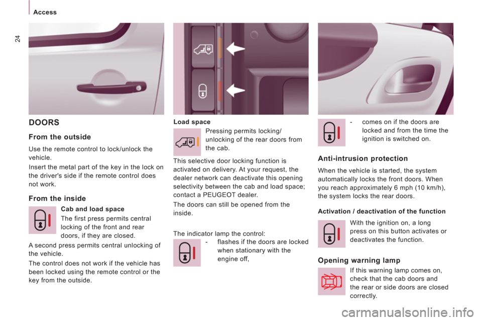 Peugeot Expert VU 2012  Owners Manual 24
Access
DOORS   
Load space  
 
-   comes on if the doors are 
locked and from the time the 
ignition is switched on.  
 
 
 
 
From the inside     
From the outside 
 
Use the remote control to loc