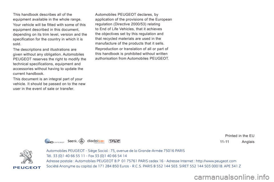 Peugeot Expert VU 2012  Owners Manual 11-11
  This handbook describes all of the 
equipment available in the whole range. 
  Your vehicle will be fitted with some of this 
equipment described in this document, 
depending on its trim level