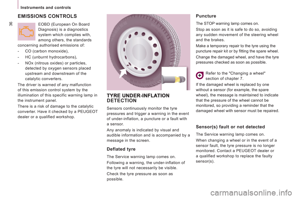 Peugeot Expert VU 2012  Owners Manual 36
   
 
Instruments and controls  
 
 
EMISSIONS CONTROLS
 
EOBD (European On Board 
Diagnosis) is a diagnostics 
system which complies with, 
among others, the standards 
concerning authorised emiss