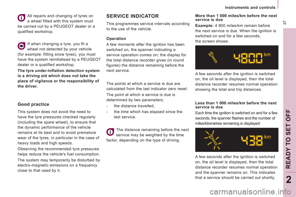 Peugeot Expert VU 2012  Owners Manual  37
   
 
Instruments and controls  
 
READY TO SET OFF
2
 
 
Operation 
  A few moments after the ignition has been 
switched on, the spanner indicating a 
service operation comes on; the display for