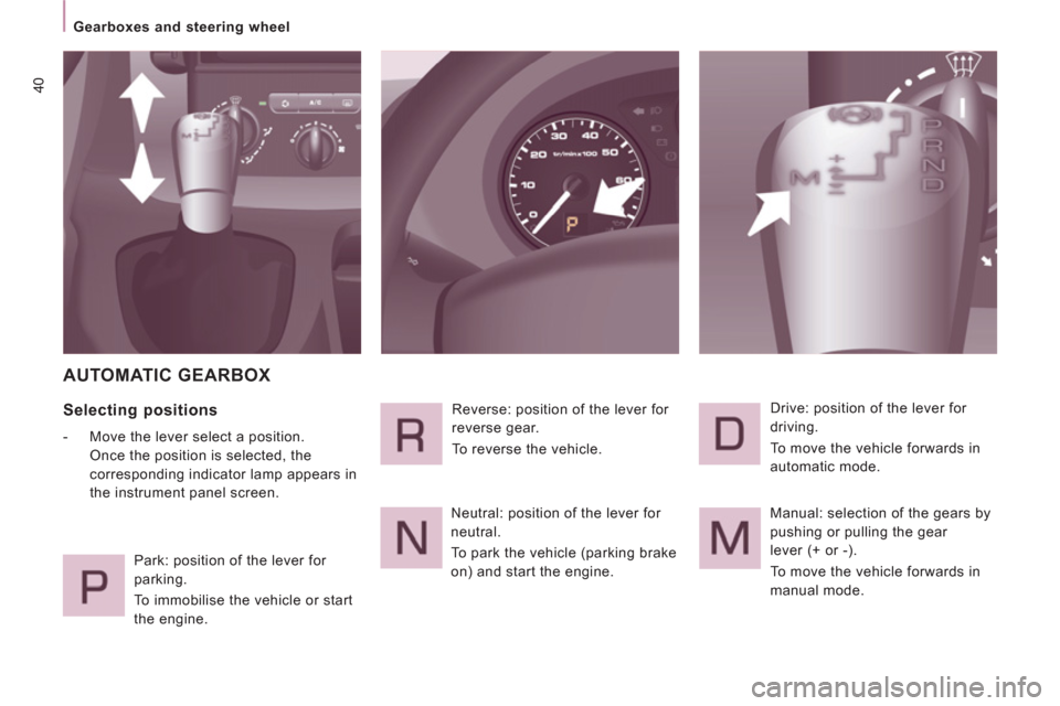 Peugeot Expert VU 2012  Owners Manual 40
   
 
Gearboxes and steering wheel  
 
 
AUTOMATIC GEARBOX
 
 
Selecting positions 
 
 
 
-   Move the lever select a position. 
Once the position is selected, the 
corresponding indicator lamp app