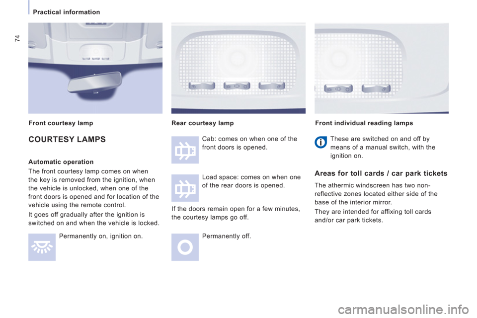 Peugeot Expert VU 2012 Manual PDF 74
Practical information
COURTESY LAMPS
Automatic operation
The
front courtesy lamp comes on when
the ke
y is removed from the ignition, when
the vehicle is unlocked, when one o
f the
f Peugeot Expert VU 2012 Manual PDF 74
Practical information
COURTESY LAMPS
Automatic operation
The
front courtesy lamp comes on when
the ke
y is removed from the ignition, when
the vehicle is unlocked, when one o
f the
f