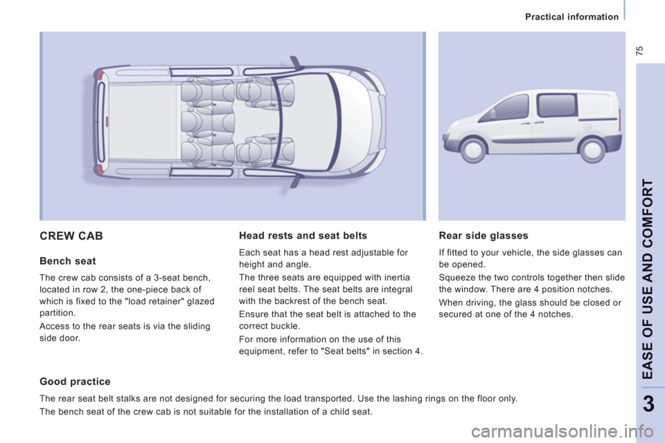 Peugeot Expert VU 2012  Owners Manual  75
Practical information
EASE OF USE AND COMFOR
T
3
 CREW CAB
   
Bench seat
 
The crew cab consists of a 3-seat bench, 
located in row 2, the one-piece back of 
which is fixed to the "load retainer"