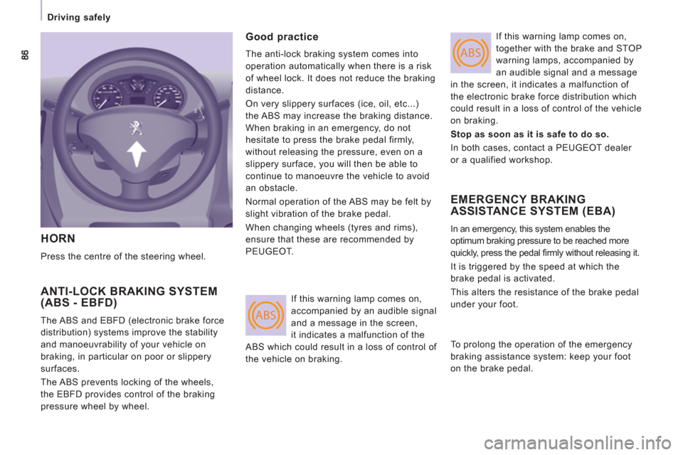 Peugeot Expert VU 2012 Manual Online ABS
ABS
Driving safely
HORN
Press the centre of the steering wheel.
ANTI-LOCK BRAKING SYSTEM(ABS - EBFD)
The ABS and EBFD (electronic brake force
distribution) systems improve th Peugeot Expert VU 2012 Manual Online ABS
ABS
Driving safely
HORN
Press the centre of the steering wheel.
ANTI-LOCK BRAKING SYSTEM(ABS - EBFD)
The ABS and EBFD (electronic brake force
distribution) systems improve th