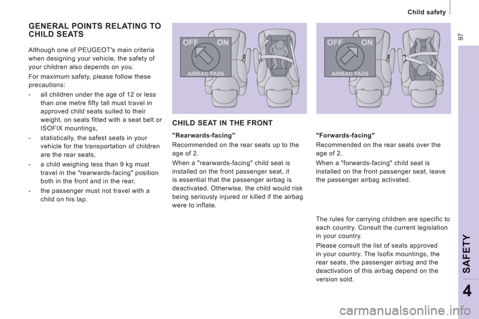 Peugeot Expert VU 2012  Owners Manual  97
   
 
Child safety  
 
SAFETY
4
 
GENERAL POINTS RELATING TO
CHILD SEATS
   
"Rearwards-facing" 
  Recommended on the rear seats up to the 
age of 2. 
  When a "rearwards-facing" child seat is 
in