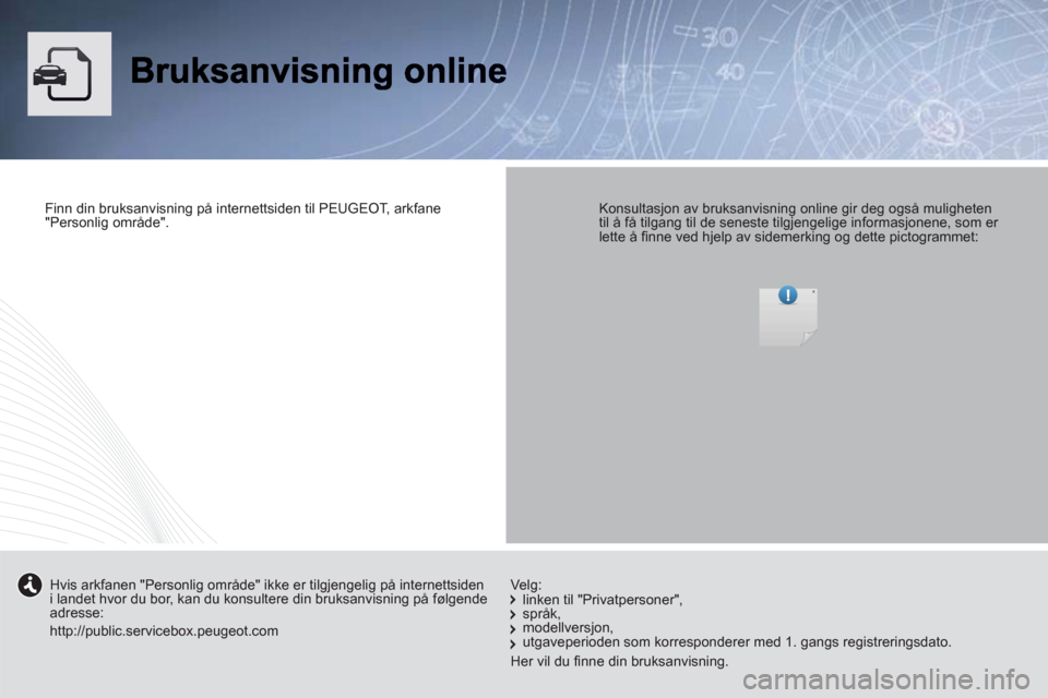 Peugeot Expert VU 2012  Brukerhåndbok (in Norwegian)    
Finn din bruksanvisning på internettsiden til PEUGEOT, arkfane 
"Personlig område".  
 
    
Konsultasjon av bruksanvisning online gir deg også muligheten 
til å få tilgang til de seneste til