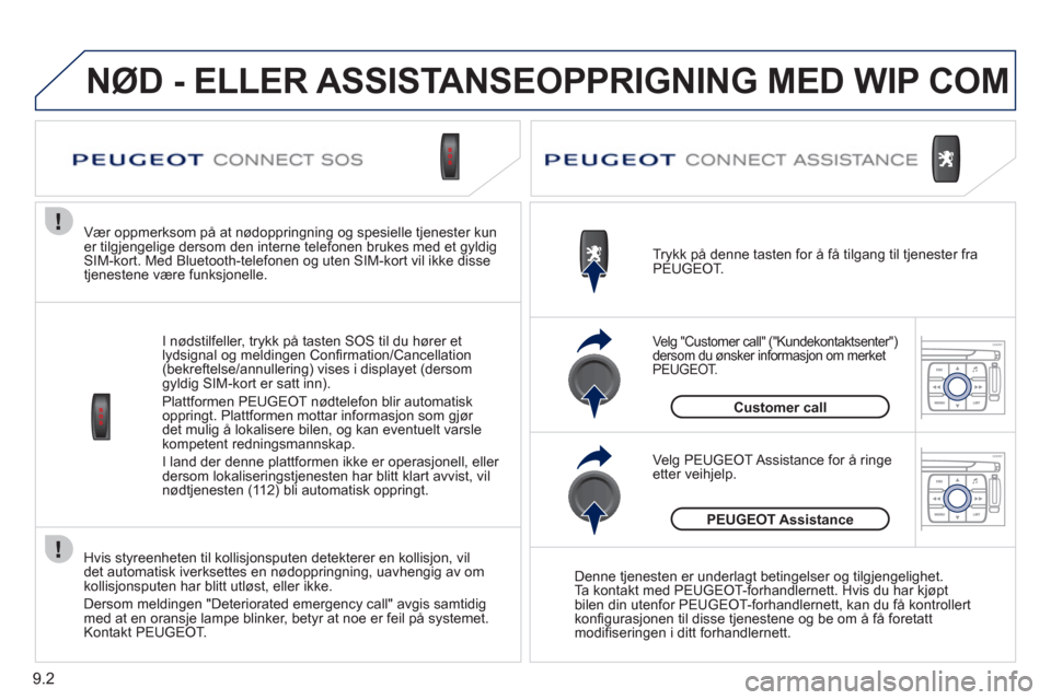Peugeot Expert VU 2012  Brukerhåndbok (in Norwegian) 9.2
Hvis styreenheten til kollisjonsputen detekterer en kollisjon, vil det automatisk iverksettes en nødoppringning, uavhengig av om kollisjonsputen har blitt utløst, eller ikke. 
Dersom meldin
gen 