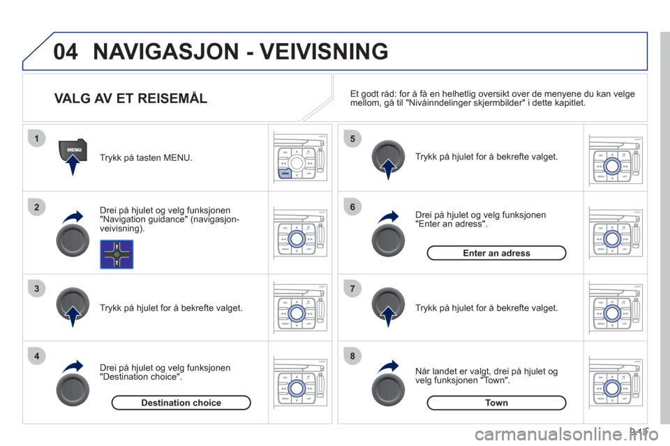 Peugeot Expert VU 2012 Brukerhåndbok (in Norwegian) 9.13
04
1
2
3
4
5
6
7
8
NAVIGASJON - VEIVISNING
Trykk på tasten MENU.
Drei på h
julet og velg funksjonen
"Navigation guidance" (navigasjon-
veivisning).
Tr
ykk på hjulet for å bekre Peugeot Expert VU 2012 Brukerhåndbok (in Norwegian) 9.13
04
1
2
3
4
5
6
7
8
NAVIGASJON - VEIVISNING
Trykk på tasten MENU.
Drei på h
julet og velg funksjonen
"Navigation guidance" (navigasjon-
veivisning).
Tr
ykk på hjulet for å bekre